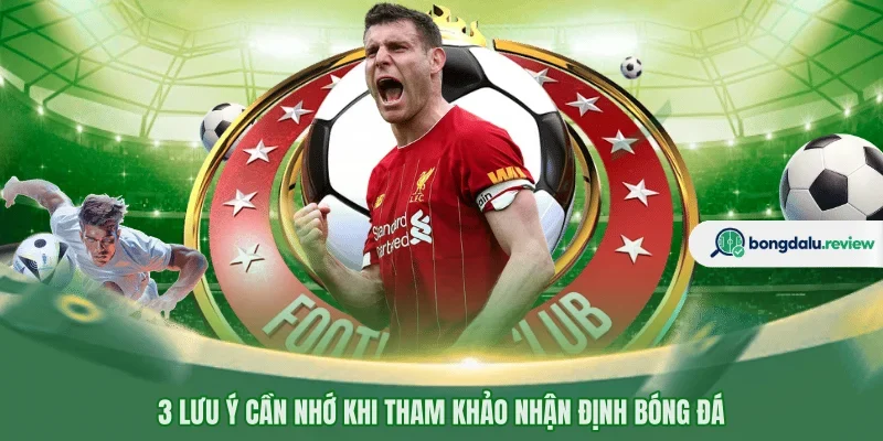3 lưu ý cần nhớ khi tham khảo nhận định bóng đá