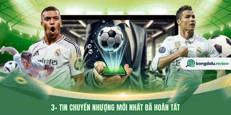 3+ Tin chuyển nhượng mới nhất đã hoàn tất