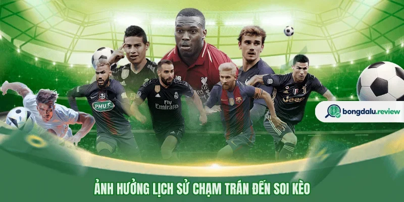 Ảnh hưởng lịch sử chạm trán đến soi kèo