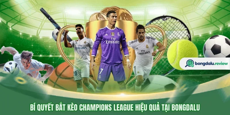 Bí quyết bắt kèo champions league hiệu quả tại BONGDALU