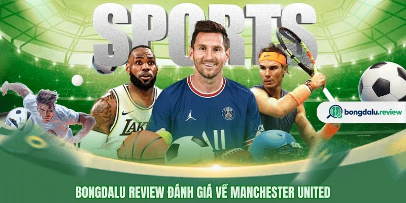BONGDALU REVIEW đánh giá về Manchester United