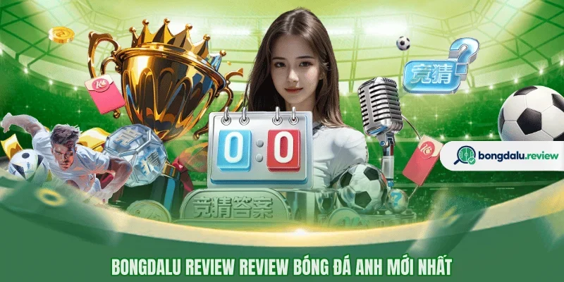 BONGDALU review bóng đá Anh mới nhất