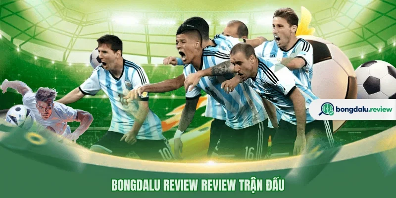 BONGDALU REVIEW review trận đấu