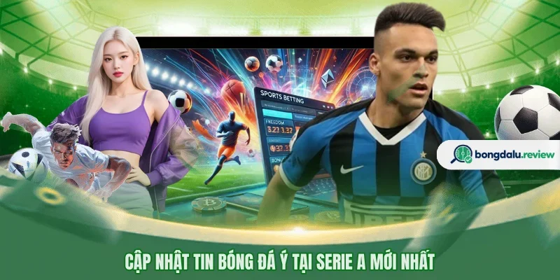Cập nhật tin bóng đá Ý tại Serie A mới nhất