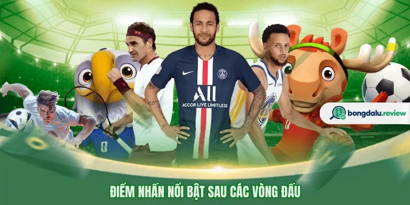 Điểm nhấn nổi bật sau các vòng đấu 
