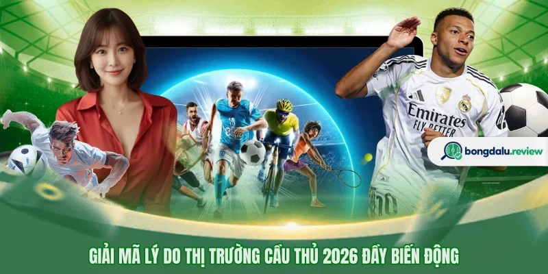 Giải mã lý do thị trường cầu thủ 2026 đầy biến động