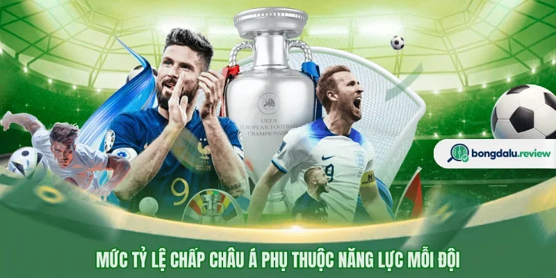 Mức tỷ lệ chấp châu Á phụ thuộc năng lực mỗi đội