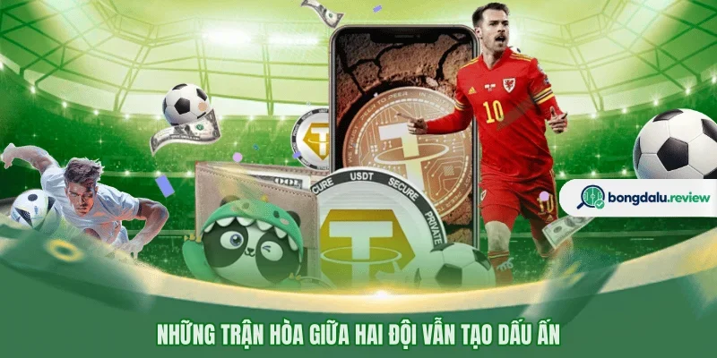 Những trận hòa giữa hai đội vẫn tạo dấu ấn