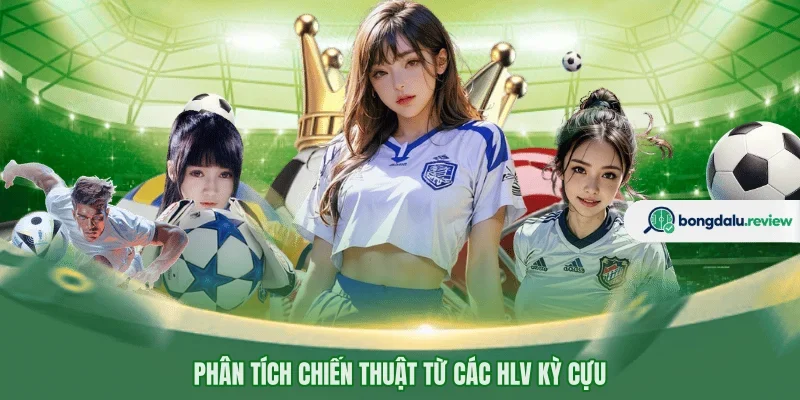 Phân tích chiến thuật từ các HLV kỳ cựu