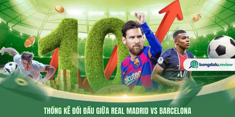 Thống kê đối đầu giữa Real Madrid vs Barcelona