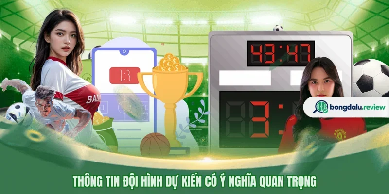 Thông tin đội hình dự kiến có ý nghĩa quan trọng