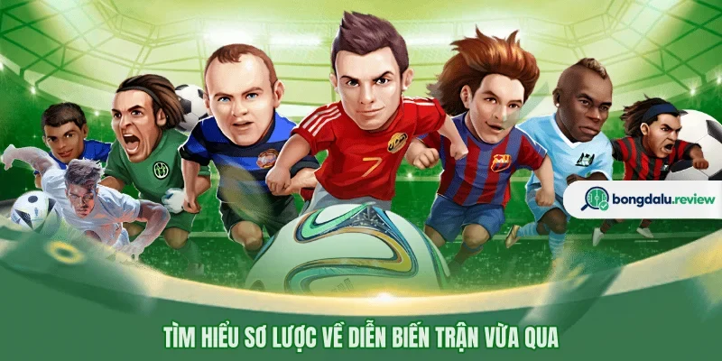 Tìm hiểu sơ lược về diễn biến trận vừa qua