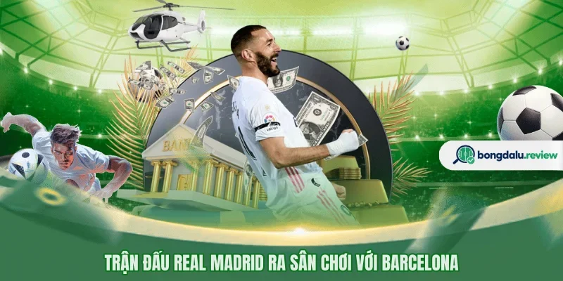 Trận đấu Real Madrid ra sân chơi với Barcelona