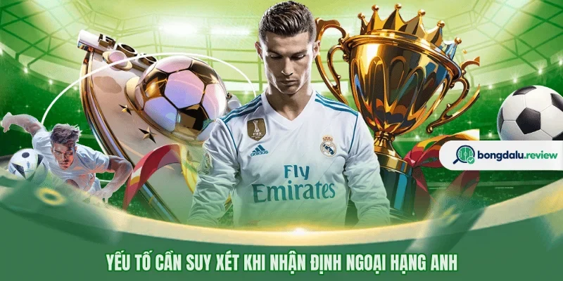 Yếu tố cần suy xét khi nhận định Ngoại Hạng Anh